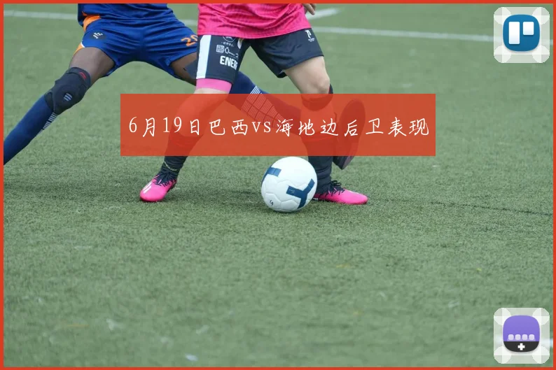 6月19日巴西vs海地边后卫表现
