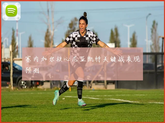 塞内加尔核心尼亚凯特关键战表现预测